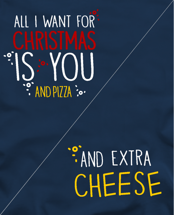 All i want for christmas is pizza / and extra cheese